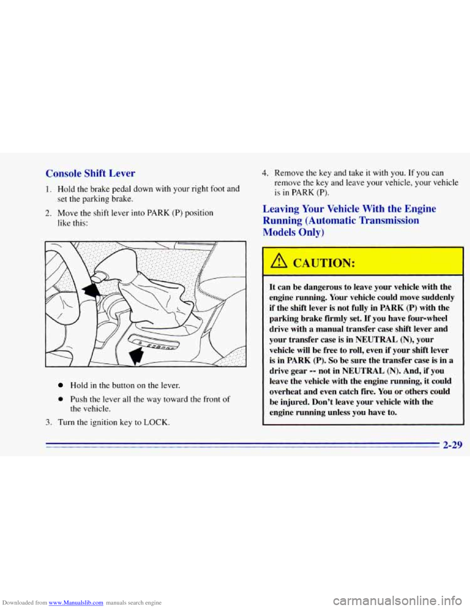 CHEVROLET BLAZER 1996 2.G Manual Online Downloaded from www.Manualslib.com manuals search engine Console Shift Lever
1. Hold the brake pedal down with your right foot and
2. Move the shift lever into PARK (P) position
set the CHEVROLET BLAZER 1996 2.G Manual Online Downloaded from www.Manualslib.com manuals search engine Console Shift Lever
1. Hold the brake pedal down with your right foot and
2. Move the shift lever into PARK (P) position
set the