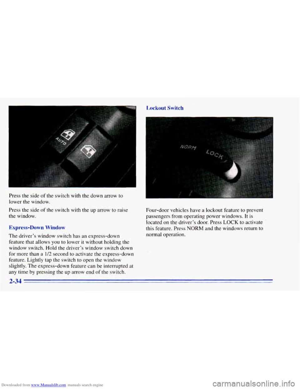 CHEVROLET BLAZER 1996 2.G Owners Manual Downloaded from www.Manualslib.com manuals search engine Lockout Switch
Press the side of the switch with the down arrow to
lower the window.
Pres the side of the switch with the u CHEVROLET BLAZER 1996 2.G Owners Manual Downloaded from www.Manualslib.com manuals search engine Lockout Switch
Press the side of the switch with the down arrow to
lower the window.
Pres the side of the switch with the u