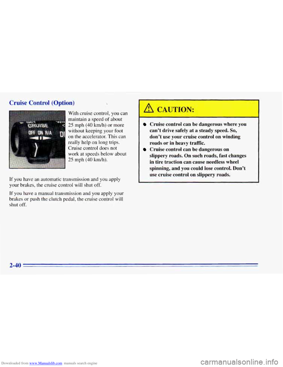 CHEVROLET BLAZER 1996 2.G Owners Manual Downloaded from www.Manualslib.com manuals search engine Cruise Control (Option)
With cruise control, you can
maintain a speed
of about
25 mph (40 km/h) or more
without keeping your foot
CHEVROLET BLAZER 1996 2.G Owners Manual Downloaded from www.Manualslib.com manuals search engine Cruise Control (Option)
With cruise control, you can
maintain a speed
of about
25 mph (40 km/h) or more
without keeping your foot