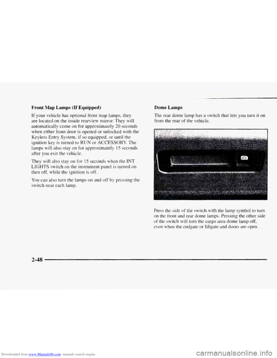 CHEVROLET BLAZER 1997 2.G Owners Manual Downloaded from www.Manualslib.com manuals search engine Front Map Lamps (If Equipped)
If your vehicle has optional front map lamps, they
are located
on the inside rearview mirror. They will
CHEVROLET BLAZER 1997 2.G Owners Manual Downloaded from www.Manualslib.com manuals search engine Front Map Lamps (If Equipped)
If your vehicle has optional front map lamps, they
are located
on the inside rearview mirror. They will