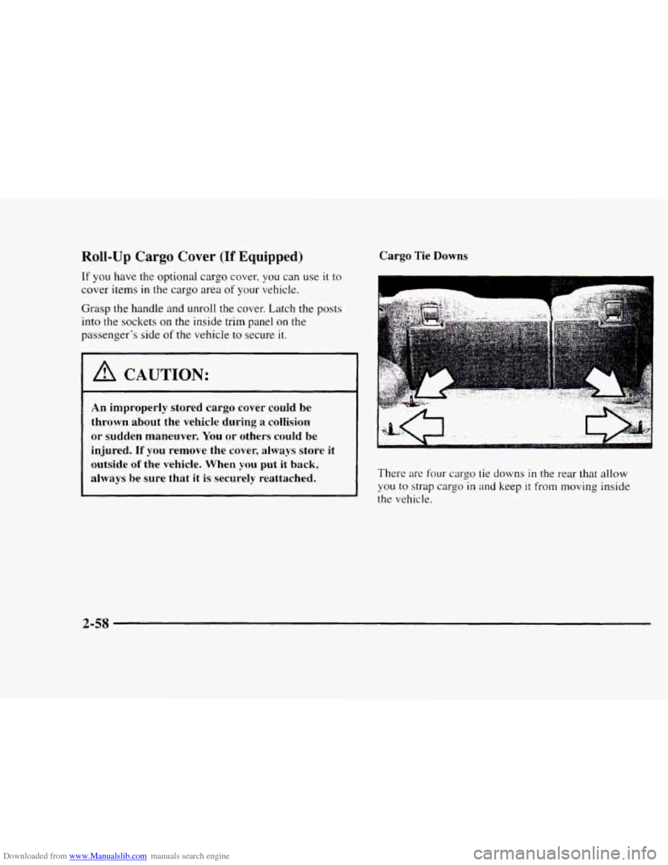 CHEVROLET BLAZER 1997 2.G Owners Manual Downloaded from www.Manualslib.com manuals search engine Roll-Up Cargo Cover (If Equipped)
If you have the optional cargo cover, you can use it to
cover items in the cargo area of your vehicle. CHEVROLET BLAZER 1997 2.G Owners Manual Downloaded from www.Manualslib.com manuals search engine Roll-Up Cargo Cover (If Equipped)
If you have the optional cargo cover, you can use it to
cover items in the cargo area of your vehicle.
