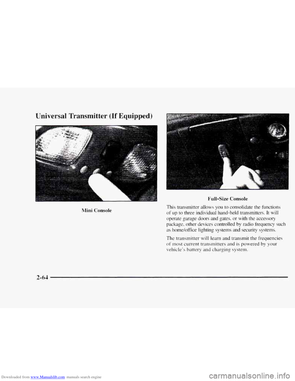 CHEVROLET BLAZER 1997 2.G Owners Manual Downloaded from www.Manualslib.com manuals search engine Universal Transmitter (If Equipped)
L
!Mini Console
Full-Size Console
This transmitter allows you to consolidate the functions
of up CHEVROLET BLAZER 1997 2.G Owners Manual Downloaded from www.Manualslib.com manuals search engine Universal Transmitter (If Equipped)
L
!Mini Console
Full-Size Console
This transmitter allows you to consolidate the functions
of up