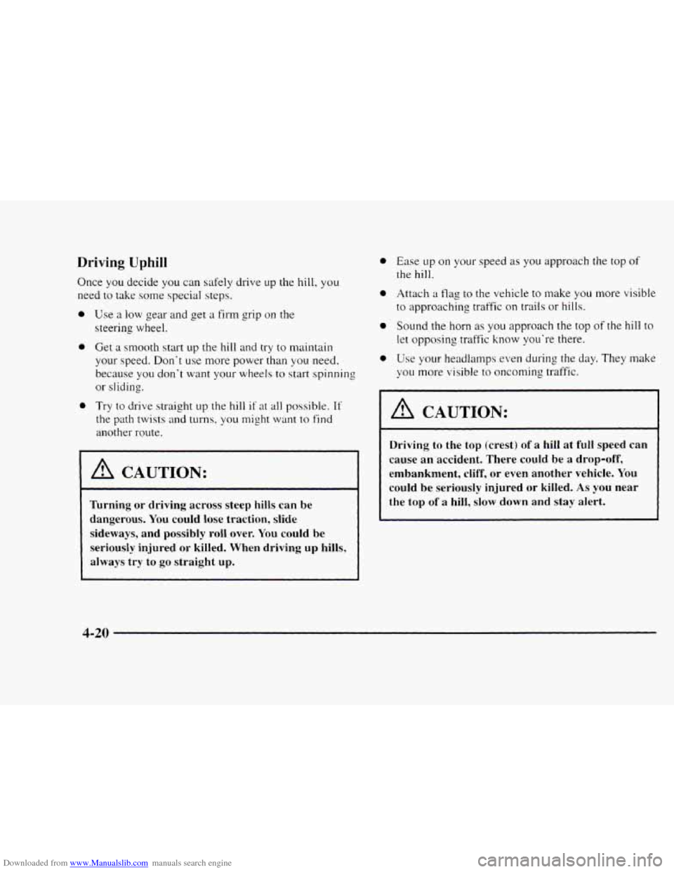 CHEVROLET BLAZER 1997 2.G Owners Manual Downloaded from www.Manualslib.com manuals search engine 0
0
Driving Uphill
Once you decide you can safely drive up the hill, you
need to take some special steps.
Use
a low gear and get a f CHEVROLET BLAZER 1997 2.G Owners Manual Downloaded from www.Manualslib.com manuals search engine 0
0
Driving Uphill
Once you decide you can safely drive up the hill, you
need to take some special steps.
Use
a low gear and get a f