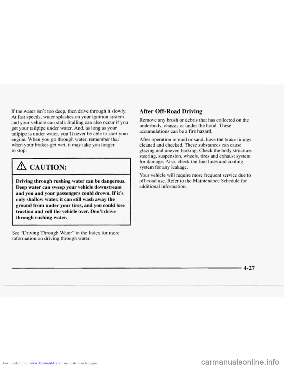 CHEVROLET BLAZER 1997 2.G Owners Manual Downloaded from www.Manualslib.com manuals search engine If the water isn’t too deep, then drive through it slowly.
At fast speeds, water splashes
on your ignition system
and your vehi CHEVROLET BLAZER 1997 2.G Owners Manual Downloaded from www.Manualslib.com manuals search engine If the water isn’t too deep, then drive through it slowly.
At fast speeds, water splashes
on your ignition system
and your vehi