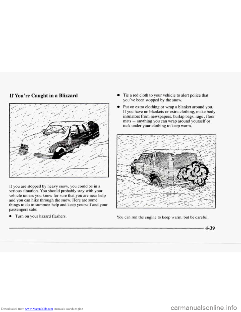 CHEVROLET BLAZER 1997 2.G Owners Manual Downloaded from www.Manualslib.com manuals search engine If You’re Caught in a Blizzard
If you are stopped by heavy snow, you could be in a
serious situation. You should probably stay with yo CHEVROLET BLAZER 1997 2.G Owners Manual Downloaded from www.Manualslib.com manuals search engine If You’re Caught in a Blizzard
If you are stopped by heavy snow, you could be in a
serious situation. You should probably stay with yo