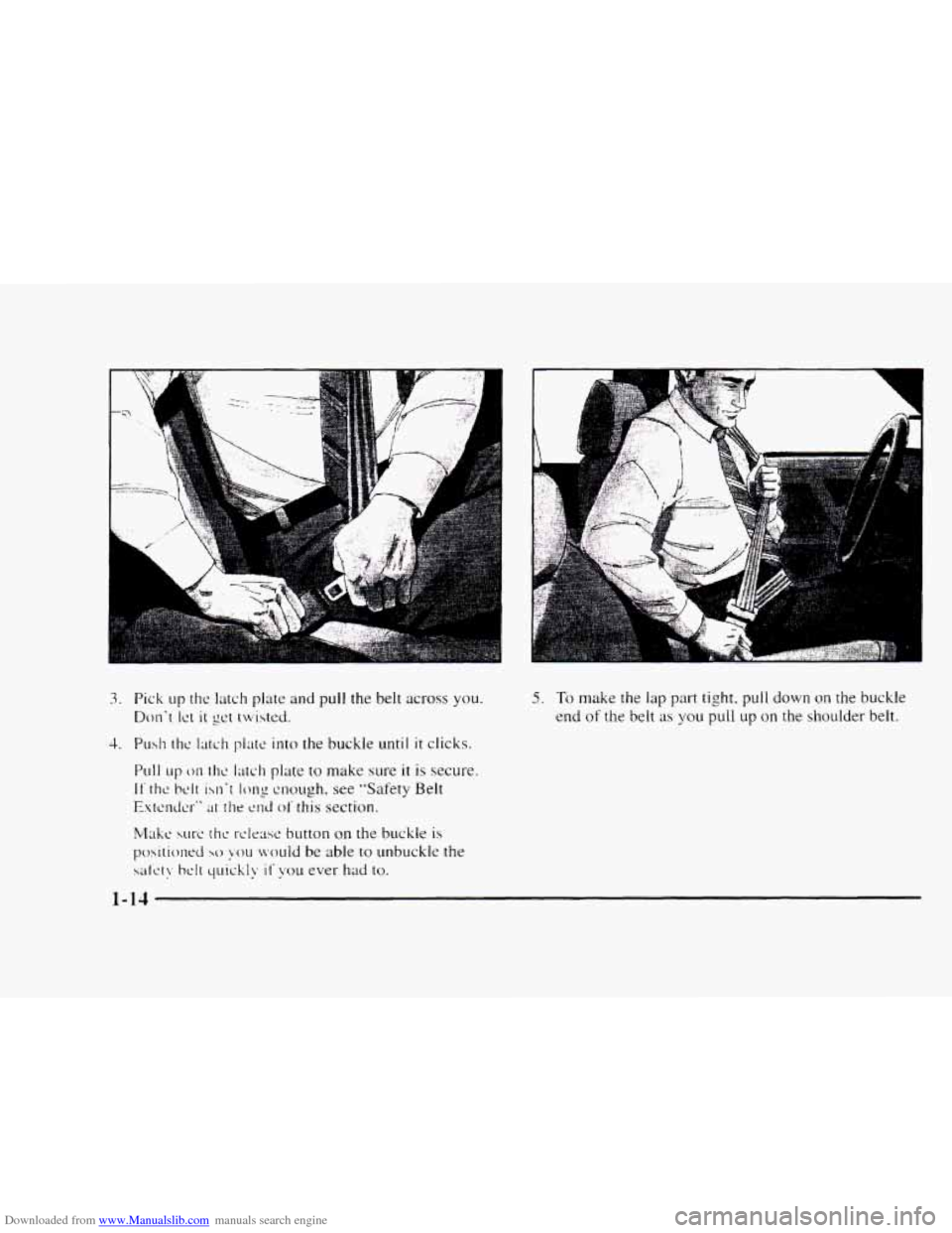 CHEVROLET BLAZER 1997 2.G Owners Manual Downloaded from www.Manualslib.com manuals search engine 3. Pick up the latch plate and pull the belt across you.
Dont Ict it Sct twisted.
Make wrc thc t-clcw button on the buckle is
posiititm CHEVROLET BLAZER 1997 2.G Owners Manual Downloaded from www.Manualslib.com manuals search engine 3. Pick up the latch plate and pull the belt across you.
Dont Ict it Sct twisted.
Make wrc thc t-clcw button on the buckle is
posiititm