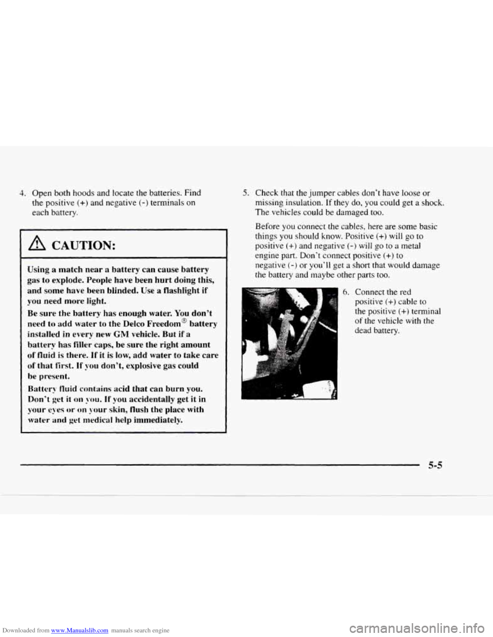 CHEVROLET BLAZER 1997 2.G Owners Manual Downloaded from www.Manualslib.com manuals search engine 4. Open both hoods and locate the batteries.  Find 
the  positive 
(+) and  negative (-) terminals on 
each  battery. 
I A CAUTION: 
Using a ma
