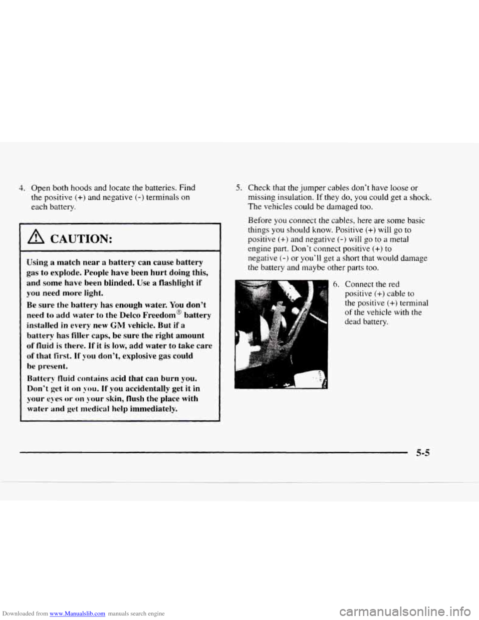 CHEVROLET BLAZER 1997 2.G Owners Guide Downloaded from www.Manualslib.com manuals search engine 4. Open both hoods and locate the batteries.  Find 
the  positive 
(+) and  negative (-) terminals on 
each  battery. 
I A CAUTION: 
Using a ma