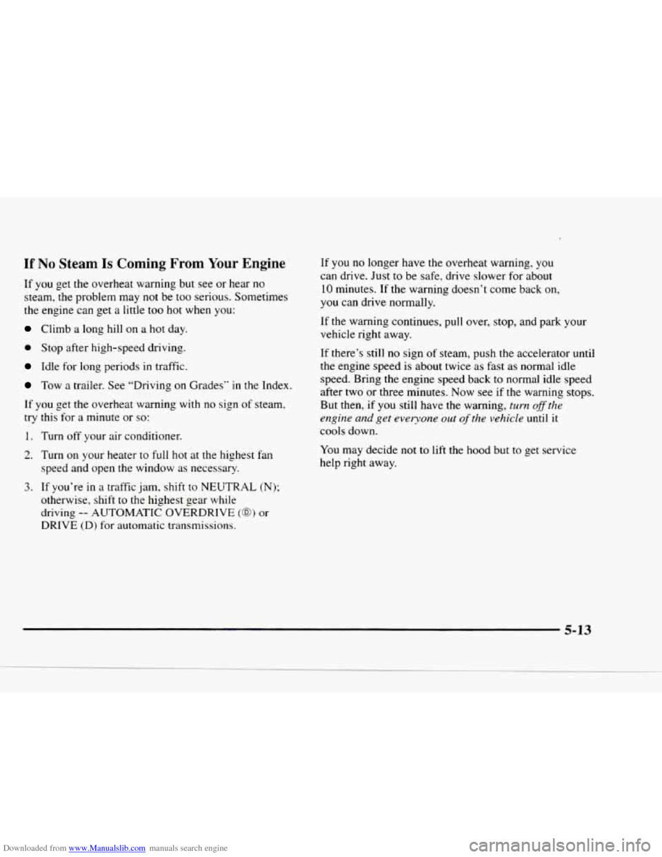 CHEVROLET BLAZER 1997 2.G Owners Manual Downloaded from www.Manualslib.com manuals search engine If No Steam Is Coming From Your Engine
If you get the overheat warning but see or hear no
steam, the problem may not be too serious. CHEVROLET BLAZER 1997 2.G Owners Manual Downloaded from www.Manualslib.com manuals search engine If No Steam Is Coming From Your Engine
If you get the overheat warning but see or hear no
steam, the problem may not be too serious.