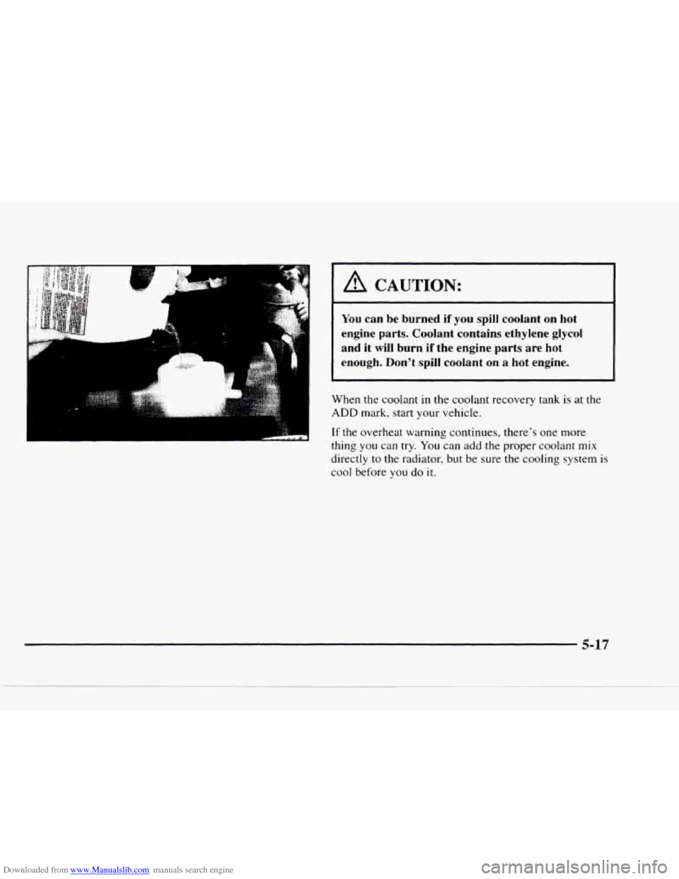 CHEVROLET BLAZER 1997 2.G Owners Manual Downloaded from www.Manualslib.com manuals search engine 4
I A CAUTION:
You can be burned if you spill coolant on hot
engine parts. Coolant contains ethylene glycol
and it
will burn if th CHEVROLET BLAZER 1997 2.G Owners Manual Downloaded from www.Manualslib.com manuals search engine 4
I A CAUTION:
You can be burned if you spill coolant on hot
engine parts. Coolant contains ethylene glycol
and it
will burn if th