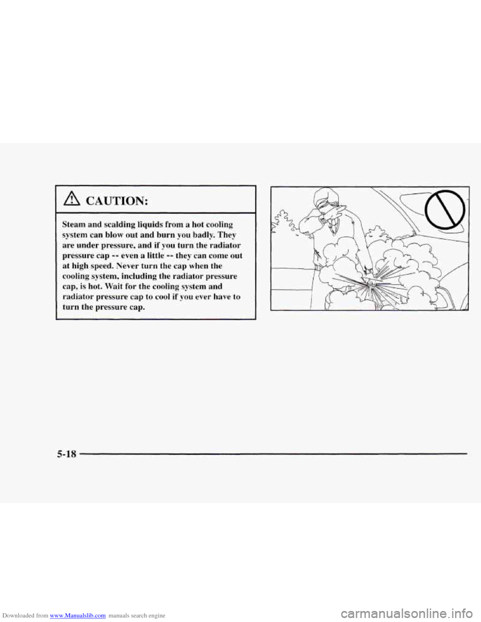CHEVROLET BLAZER 1997 2.G Owners Manual Downloaded from www.Manualslib.com manuals search engine A CAUTION:
Steam and scalding liquids from a hot cooling
system can blow out and burn you badly. They
are under pressure, an CHEVROLET BLAZER 1997 2.G Owners Manual Downloaded from www.Manualslib.com manuals search engine A CAUTION:
Steam and scalding liquids from a hot cooling
system can blow out and burn you badly. They
are under pressure, an