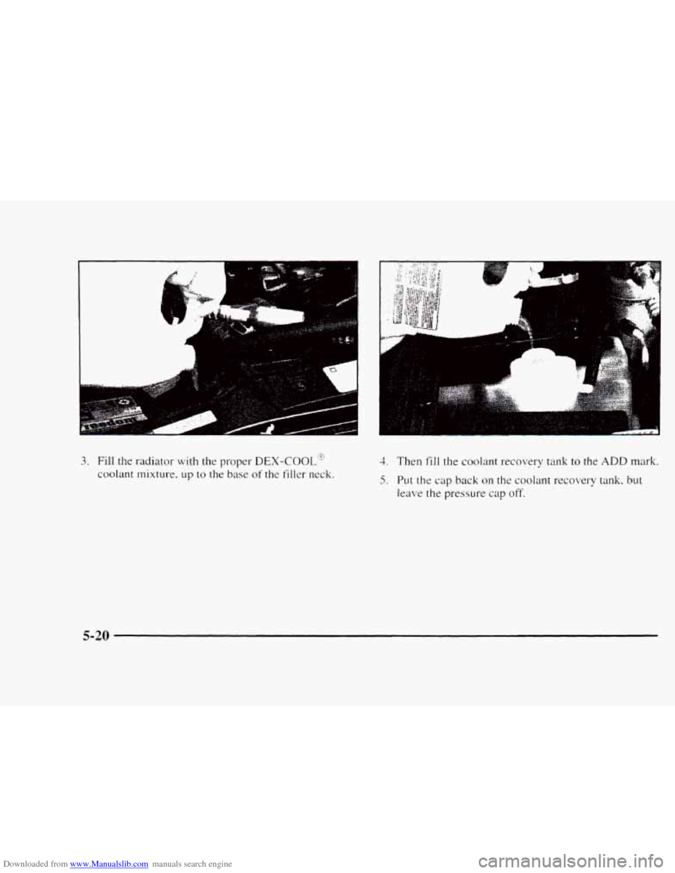 CHEVROLET BLAZER 1997 2.G Owners Manual Downloaded from www.Manualslib.com manuals search engine 1
3. Fill the radiator with the proper DEX-COOL"
coolant mixture. up to the base of the filler neck.
3. Then fill the coolant recovery tan CHEVROLET BLAZER 1997 2.G Owners Manual Downloaded from www.Manualslib.com manuals search engine 1
3. Fill the radiator with the proper DEX-COOL"
coolant mixture. up to the base of the filler neck.
3. Then fill the coolant recovery tan