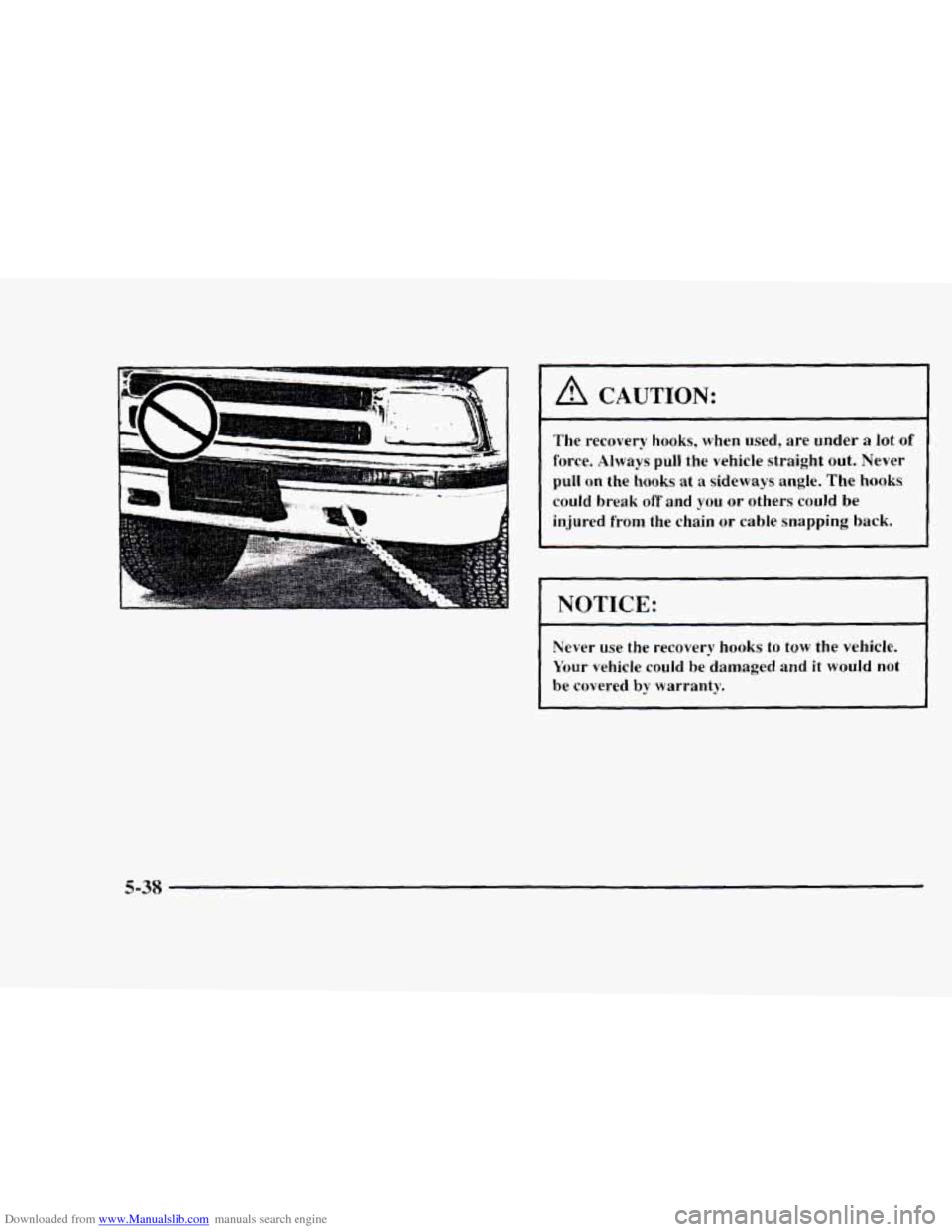 CHEVROLET BLAZER 1997 2.G Owners Manual Downloaded from www.Manualslib.com manuals search engine I A CAUTION: 
The recovery hooks, when  used,  are  under a lot of 
force. Always pull the vehicle  straight out. Never 
pull on the hooks at a