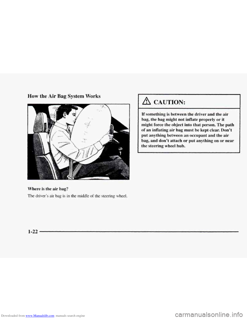 CHEVROLET BLAZER 1997 2.G Owners Manual Downloaded from www.Manualslib.com manuals search engine How the Air Bag System Works 
Where is the  air bag? 
The drivers air bag is in the middle of the steering wheel. 
A CAUTION: 
If something is