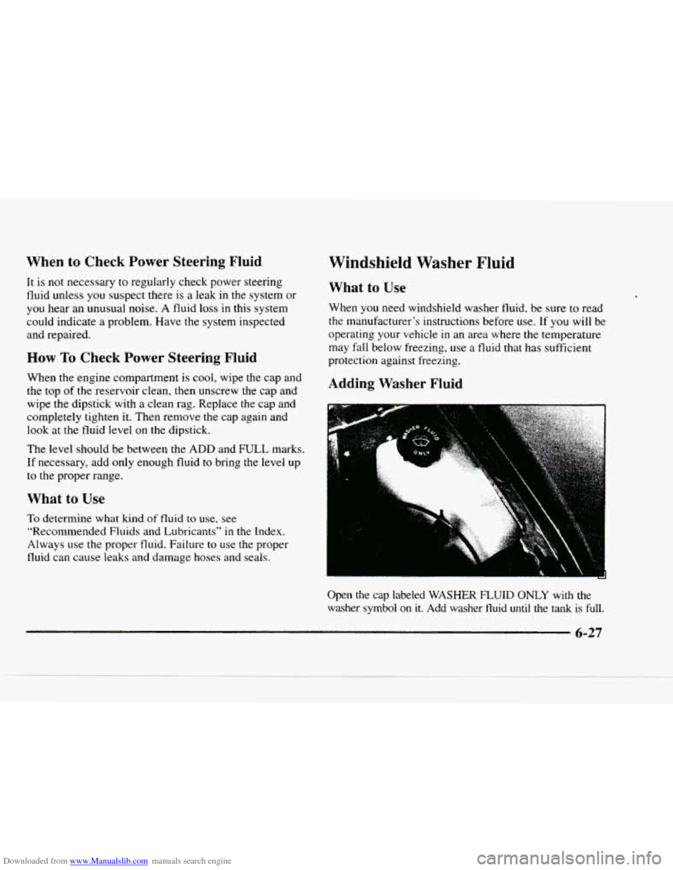 CHEVROLET BLAZER 1997 2.G Owners Manual Downloaded from www.Manualslib.com manuals search engine When to Check Power Steering Fluid
It is not necessary to regularly check power steering
fluid unless
you suspect there is a leak CHEVROLET BLAZER 1997 2.G Owners Manual Downloaded from www.Manualslib.com manuals search engine When to Check Power Steering Fluid
It is not necessary to regularly check power steering
fluid unless
you suspect there is a leak