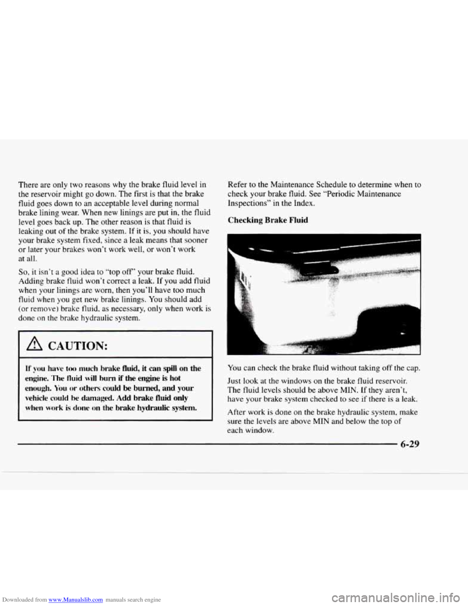 CHEVROLET BLAZER 1997 2.G Workshop Manual Downloaded from www.Manualslib.com manuals search engine There are only  two  reasons  why the brake  fluid  level  in 
the reservoir  might go down. The  first is that the brake 
fluid  goes down 
to