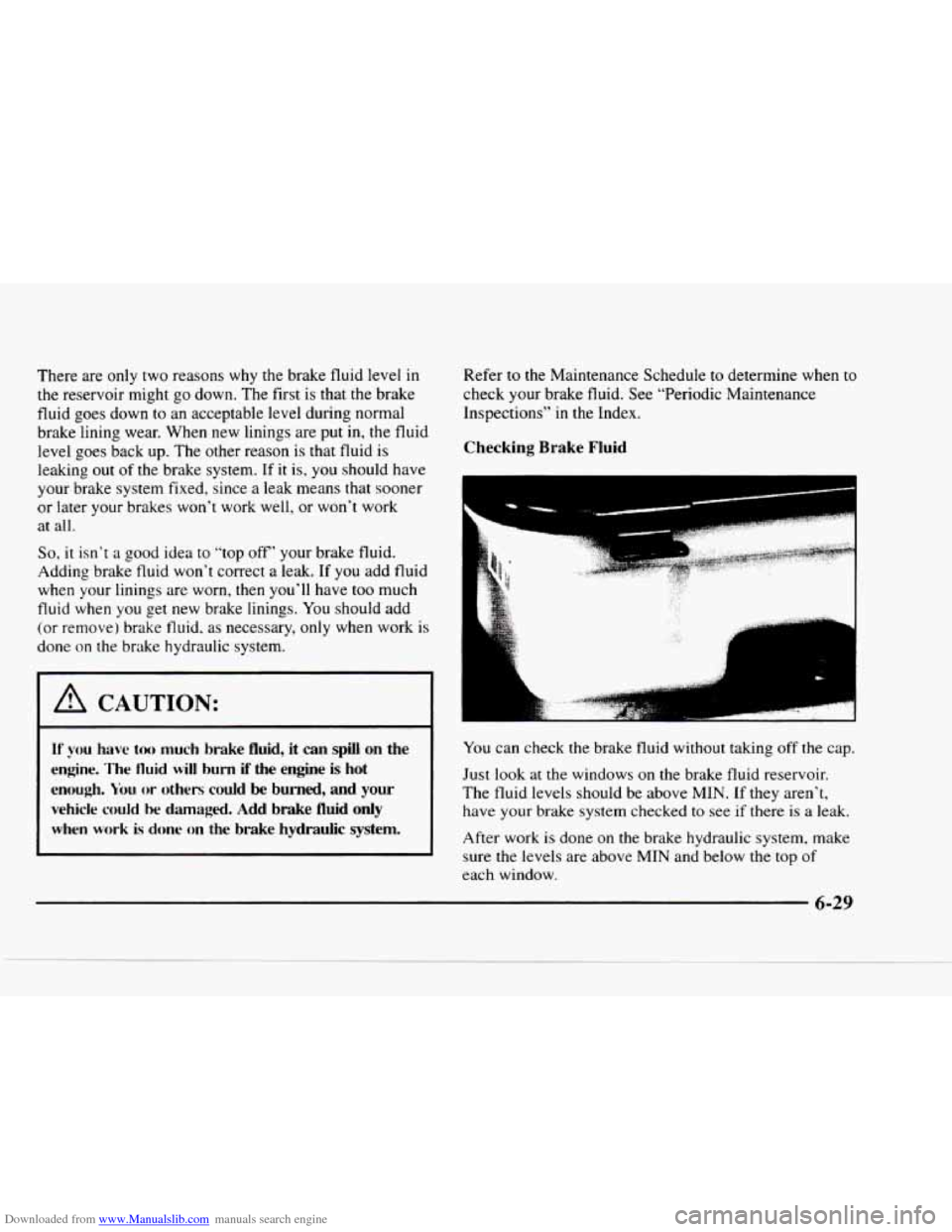 CHEVROLET BLAZER 1997 2.G Owners Manual Downloaded from www.Manualslib.com manuals search engine There are only two reasons why the brake fluid level in
the reservoir might go down. The first is that the brake
fluid goes down
to CHEVROLET BLAZER 1997 2.G Owners Manual Downloaded from www.Manualslib.com manuals search engine There are only two reasons why the brake fluid level in
the reservoir might go down. The first is that the brake
fluid goes down
to