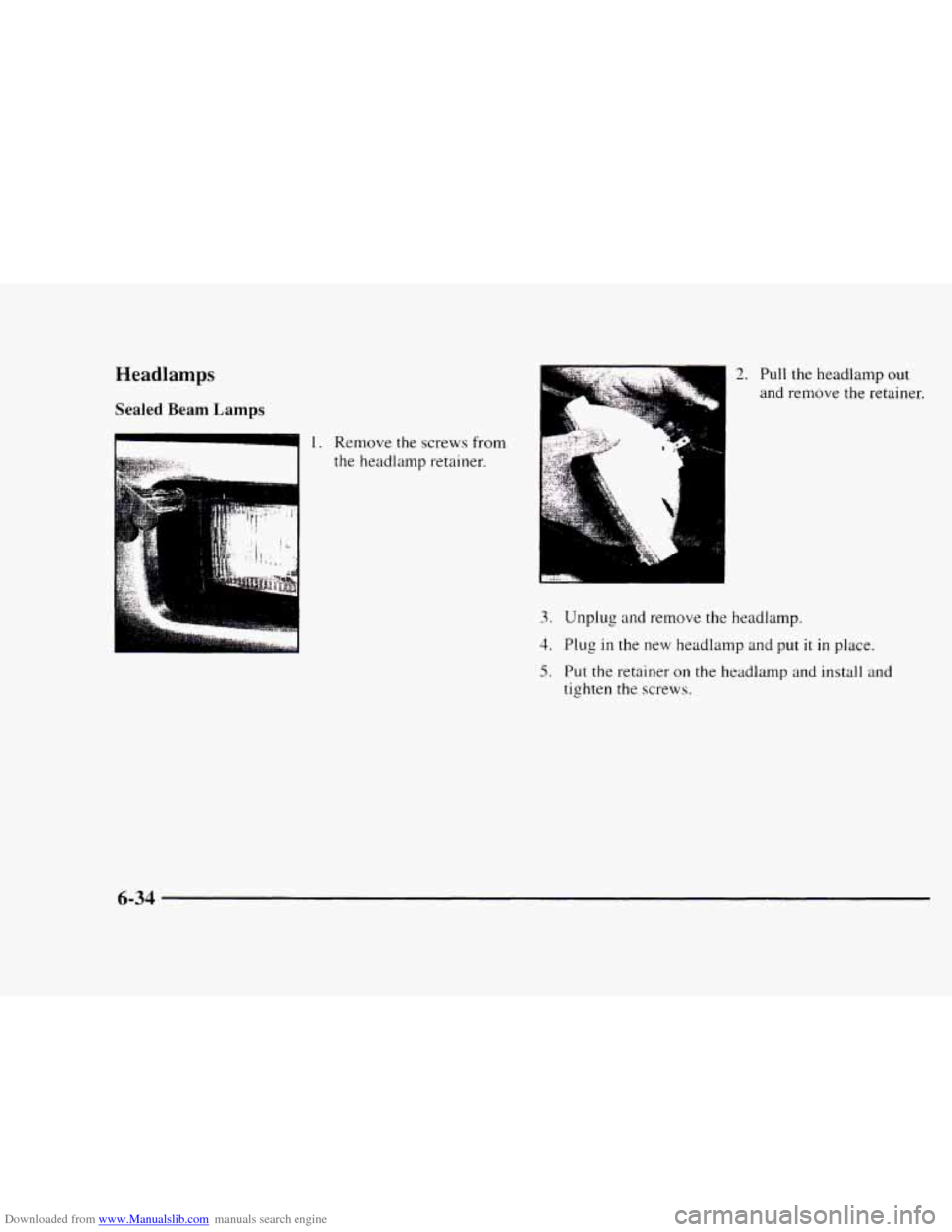 CHEVROLET BLAZER 1997 2.G Owners Manual Downloaded from www.Manualslib.com manuals search engine Headlamps
Sealed Beam Lamps
1. Remove the screws from
the headlamp retainer.
I
2. Pull the headlamp out
and remove the retainer.
3. Un CHEVROLET BLAZER 1997 2.G Owners Manual Downloaded from www.Manualslib.com manuals search engine Headlamps
Sealed Beam Lamps
1. Remove the screws from
the headlamp retainer.
I
2. Pull the headlamp out
and remove the retainer.
3. Un