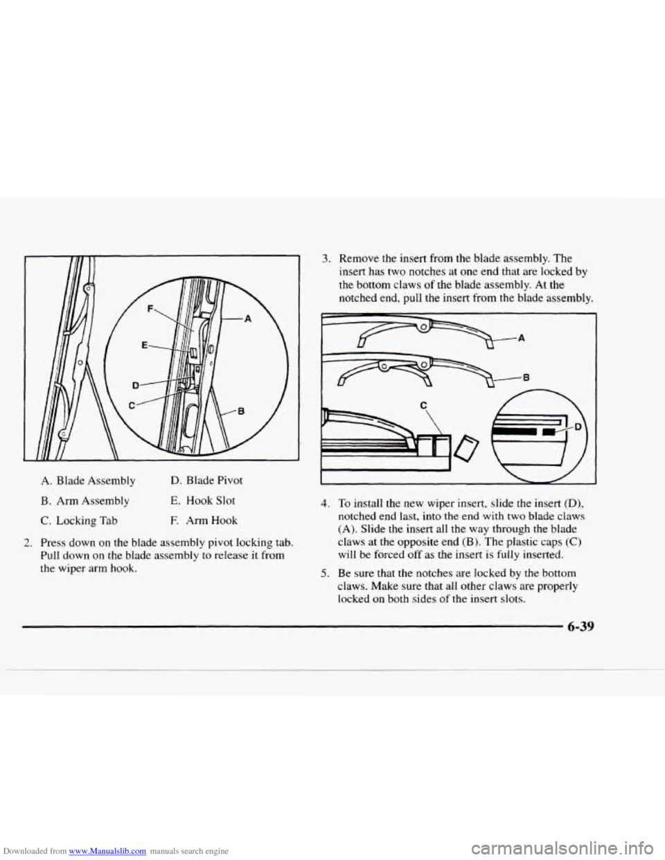 CHEVROLET BLAZER 1997 2.G Owners Manual Downloaded from www.Manualslib.com manuals search engine A. Blade Assembly
B. Arm Assembly
C. Locking Tab
D. Blade Pivot
E. Hook Slot
E Arm Hook
2. Press down on the blade assembly pivot lo CHEVROLET BLAZER 1997 2.G Owners Manual Downloaded from www.Manualslib.com manuals search engine A. Blade Assembly
B. Arm Assembly
C. Locking Tab
D. Blade Pivot
E. Hook Slot
E Arm Hook
2. Press down on the blade assembly pivot lo
