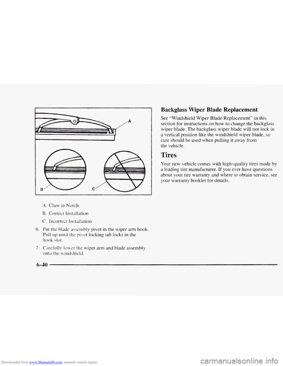 CHEVROLET BLAZER 1997 2.G Owners Manual Downloaded from www.Manualslib.com manuals search engine B C
-~
A. Claw in IVotch
B. Correct Installation
C. Incorrect Installation
6.
Put the hlxit. a~st.mbly pivot in the wiper arm hook.
Pull CHEVROLET BLAZER 1997 2.G Owners Manual Downloaded from www.Manualslib.com manuals search engine B C
-~
A. Claw in IVotch
B. Correct Installation
C. Incorrect Installation
6.
Put the hlxit. a~st.mbly pivot in the wiper arm hook.
Pull