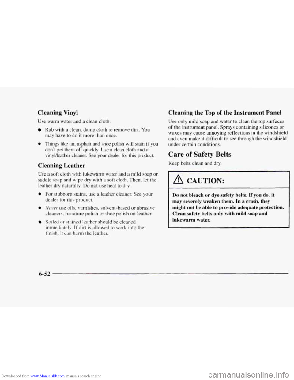 CHEVROLET BLAZER 1997 2.G Owners Manual Downloaded from www.Manualslib.com manuals search engine Cleaning Vinyl
Use warm water and a clean cloth.
Rub with a clean, damp cloth to remove dirt. You
may have to do
it more than on CHEVROLET BLAZER 1997 2.G Owners Manual Downloaded from www.Manualslib.com manuals search engine Cleaning Vinyl
Use warm water and a clean cloth.
Rub with a clean, damp cloth to remove dirt. You
may have to do
it more than on