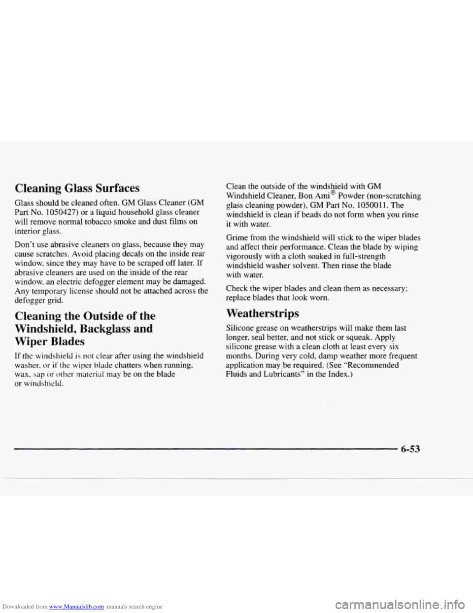 CHEVROLET BLAZER 1997 2.G Owners Manual Downloaded from www.Manualslib.com manuals search engine Cleaning Glass Surfaces
Glass should be cleaned often. GM Glass Cleaner (GM
Part No. 1050427) or a liquid household glass cleaner
will
r CHEVROLET BLAZER 1997 2.G Owners Manual Downloaded from www.Manualslib.com manuals search engine Cleaning Glass Surfaces
Glass should be cleaned often. GM Glass Cleaner (GM
Part No. 1050427) or a liquid household glass cleaner
will
r