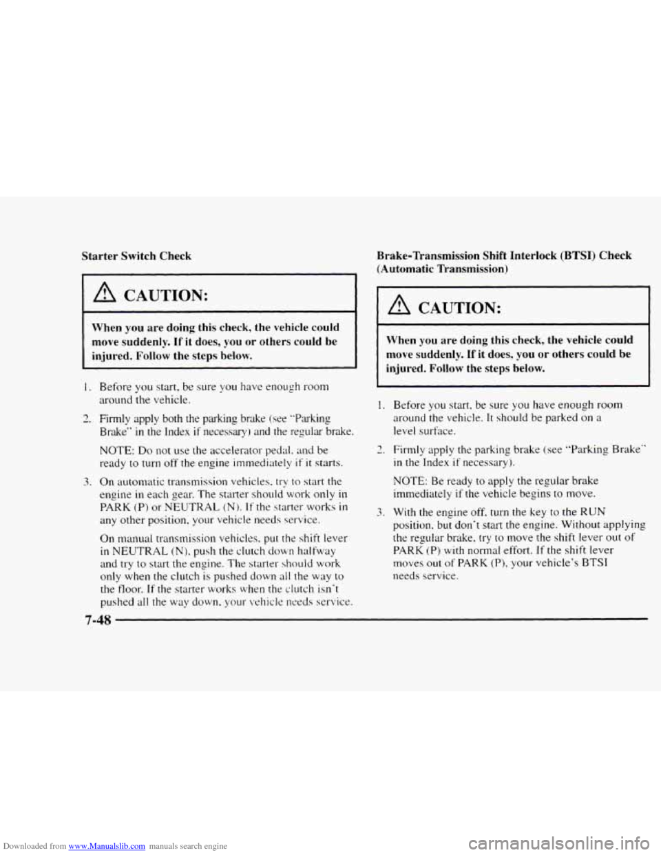 CHEVROLET BLAZER 1997 2.G Owners Manual Downloaded from www.Manualslib.com manuals search engine Starter Switch Check 
A CAUTION: 
When you are doing this check,  the  vehicle  could 
move  suddenly. 
If it does,  you  or  others could be 
