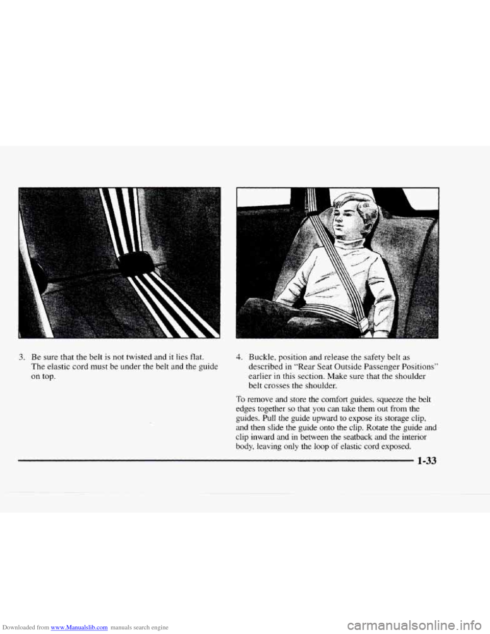 CHEVROLET BLAZER 1997 2.G Owners Guide Downloaded from www.Manualslib.com manuals search engine n
3. Be sure that the belt is not twisted and it lies flat.
The elastic cord must be under the belt and the guide
on top.
4. Buckle CHEVROLET BLAZER 1997 2.G Owners Guide Downloaded from www.Manualslib.com manuals search engine n
3. Be sure that the belt is not twisted and it lies flat.
The elastic cord must be under the belt and the guide
on top.
4. Buckle