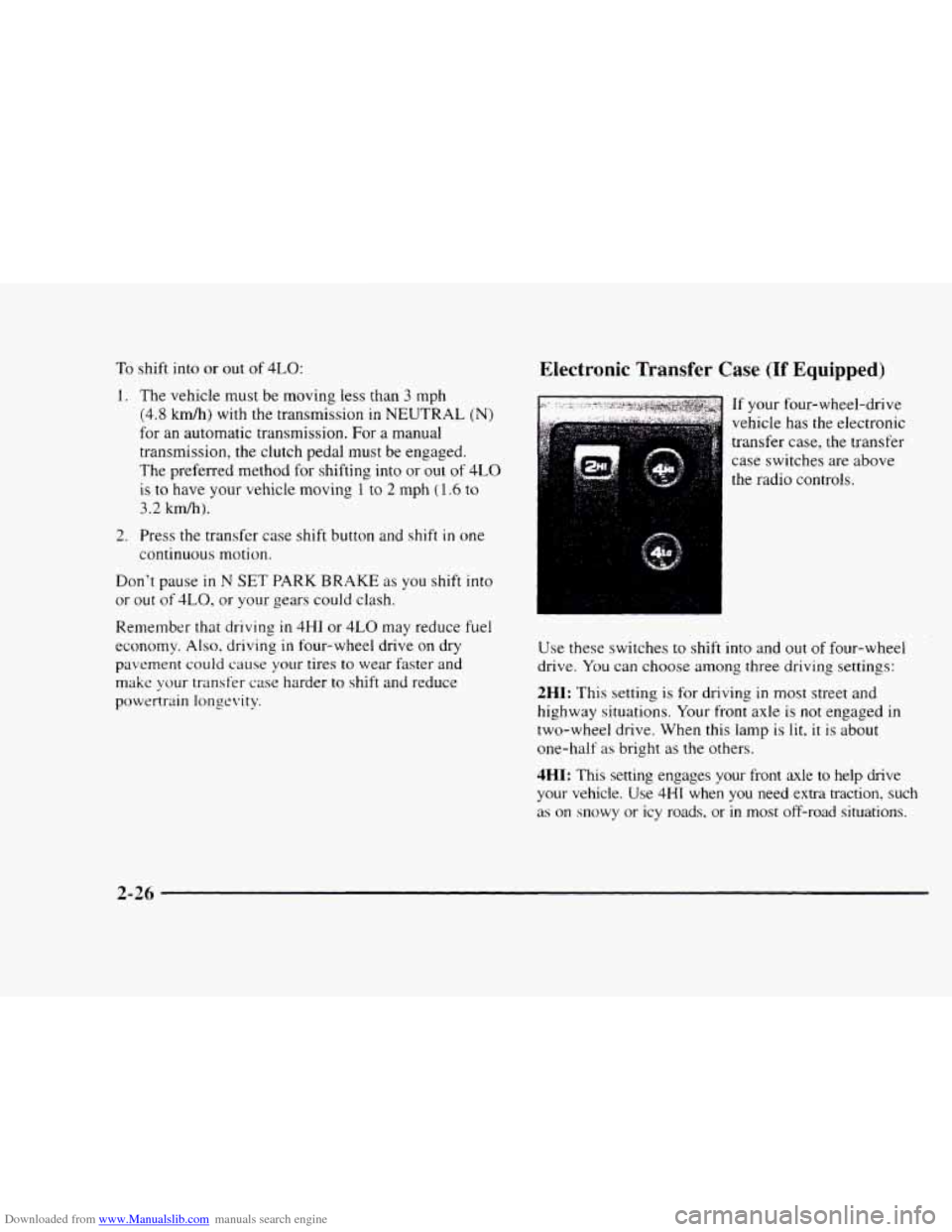 CHEVROLET BLAZER 1997 2.G Manual Online Downloaded from www.Manualslib.com manuals search engine To shift  into or out of 4LO: 
1. The  vehicle  must be moving less than 3 mph 
(4.8 
kmh) with  the transmission in NEUTRAL (N) 
for an automa