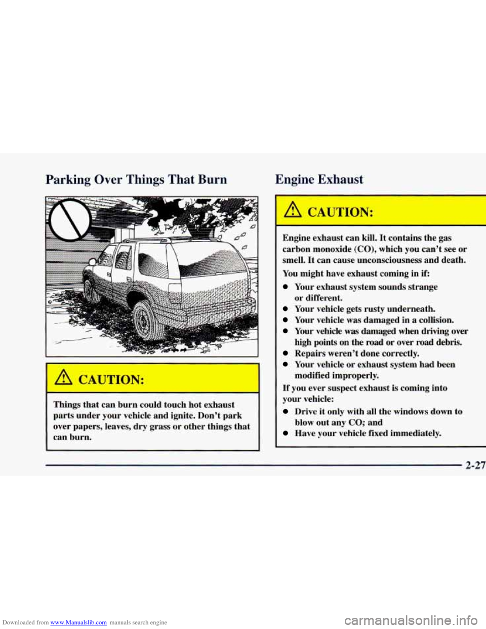CHEVROLET BLAZER 1998 2.G Owners Manual Downloaded from www.Manualslib.com manuals search engine F rking Over Things That Burn Engine Exhaust
Things that can burn could touch hot exhaust
parts under your vehicle and ignite. Don CHEVROLET BLAZER 1998 2.G Owners Manual Downloaded from www.Manualslib.com manuals search engine F rking Over Things That Burn Engine Exhaust
Things that can burn could touch hot exhaust
parts under your vehicle and ignite. Don