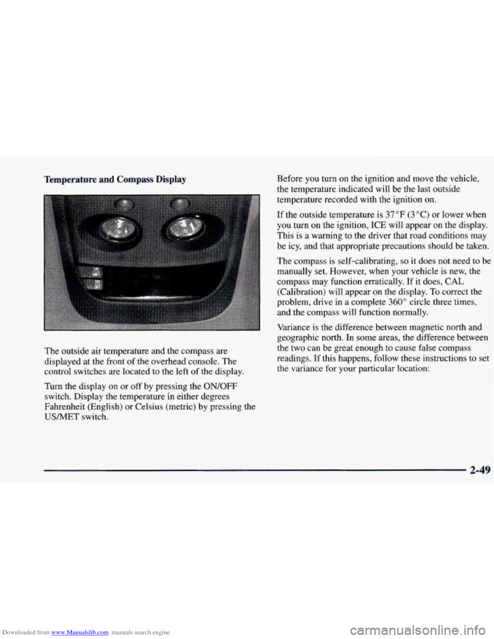 CHEVROLET BLAZER 1998 2.G Owners Manual Downloaded from www.Manualslib.com manuals search engine Temperature and Compass Display
The outside air temperature and the compass are
displayed at the front of the overhead console. The CHEVROLET BLAZER 1998 2.G Owners Manual Downloaded from www.Manualslib.com manuals search engine Temperature and Compass Display
The outside air temperature and the compass are
displayed at the front of the overhead console. The