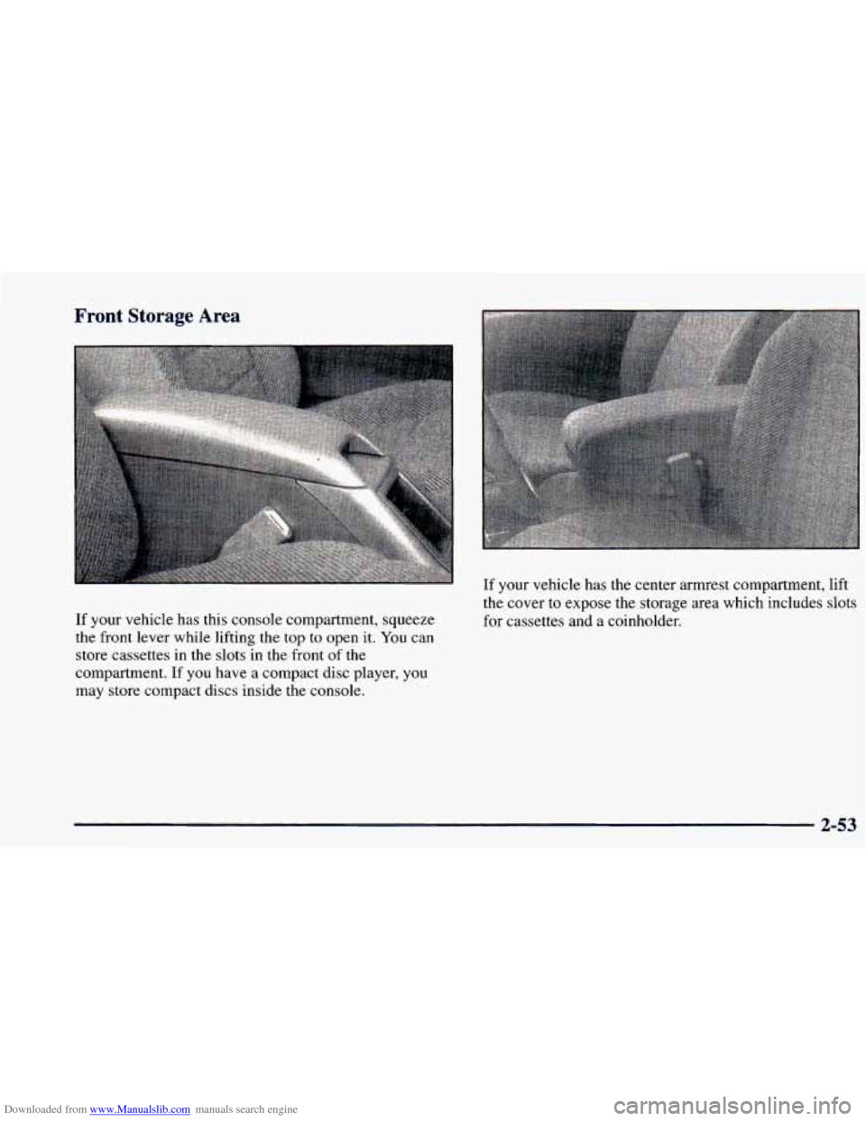 CHEVROLET BLAZER 1998 2.G Owners Manual Downloaded from www.Manualslib.com manuals search engine Front Storage Area
If your vehicle has this console compartment, squeeze
the front lever while lifting the top to open it.
You can
s CHEVROLET BLAZER 1998 2.G Owners Manual Downloaded from www.Manualslib.com manuals search engine Front Storage Area
If your vehicle has this console compartment, squeeze
the front lever while lifting the top to open it.
You can
s