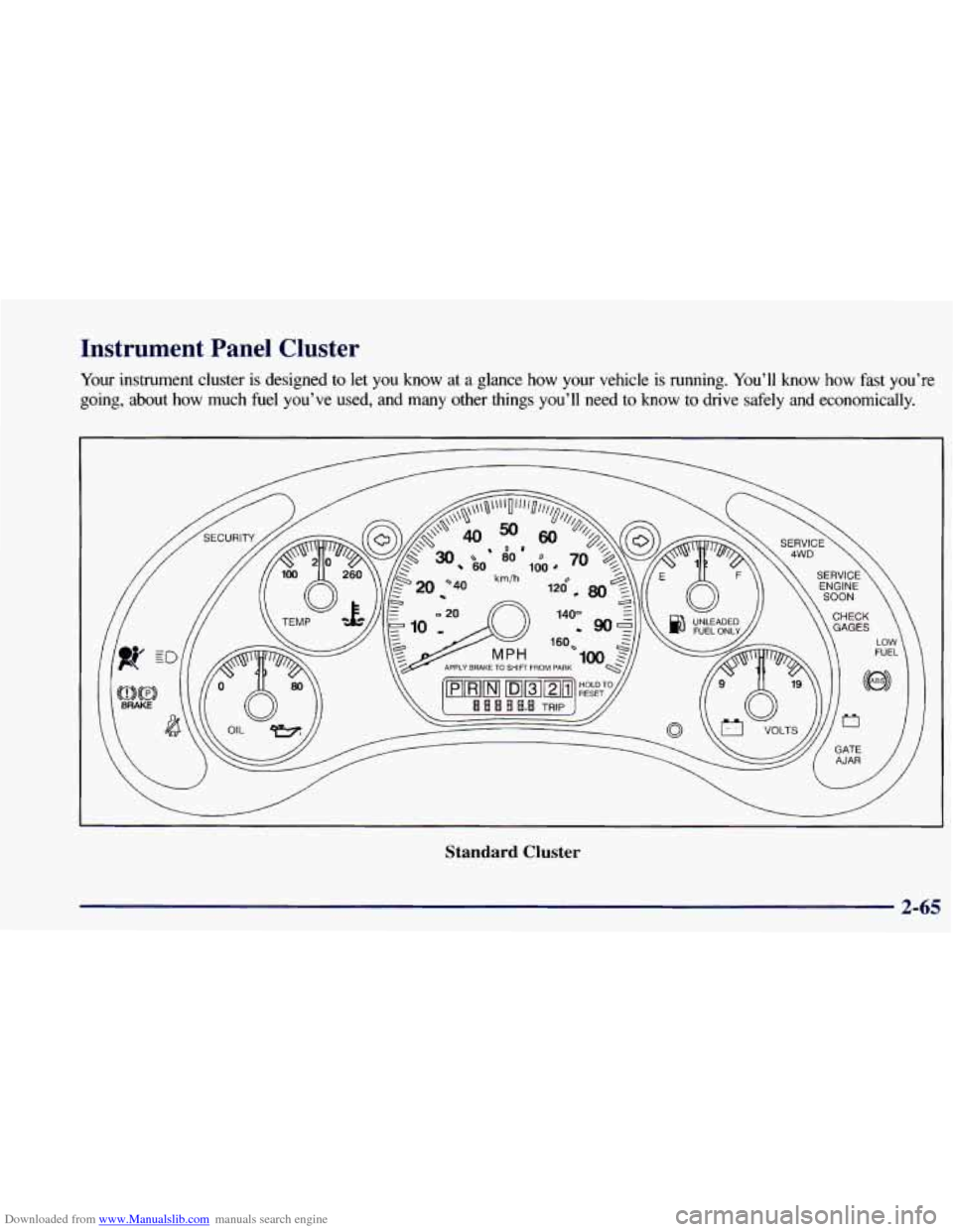 CHEVROLET BLAZER 1998 2.G Owners Manual Downloaded from www.Manualslib.com manuals search engine Instrument Panel Cluster
Your instrument cluster is designed to let you know at a glance how your vehicle is running. You’ll CHEVROLET BLAZER 1998 2.G Owners Manual Downloaded from www.Manualslib.com manuals search engine Instrument Panel Cluster
Your instrument cluster is designed to let you know at a glance how your vehicle is running. You’ll