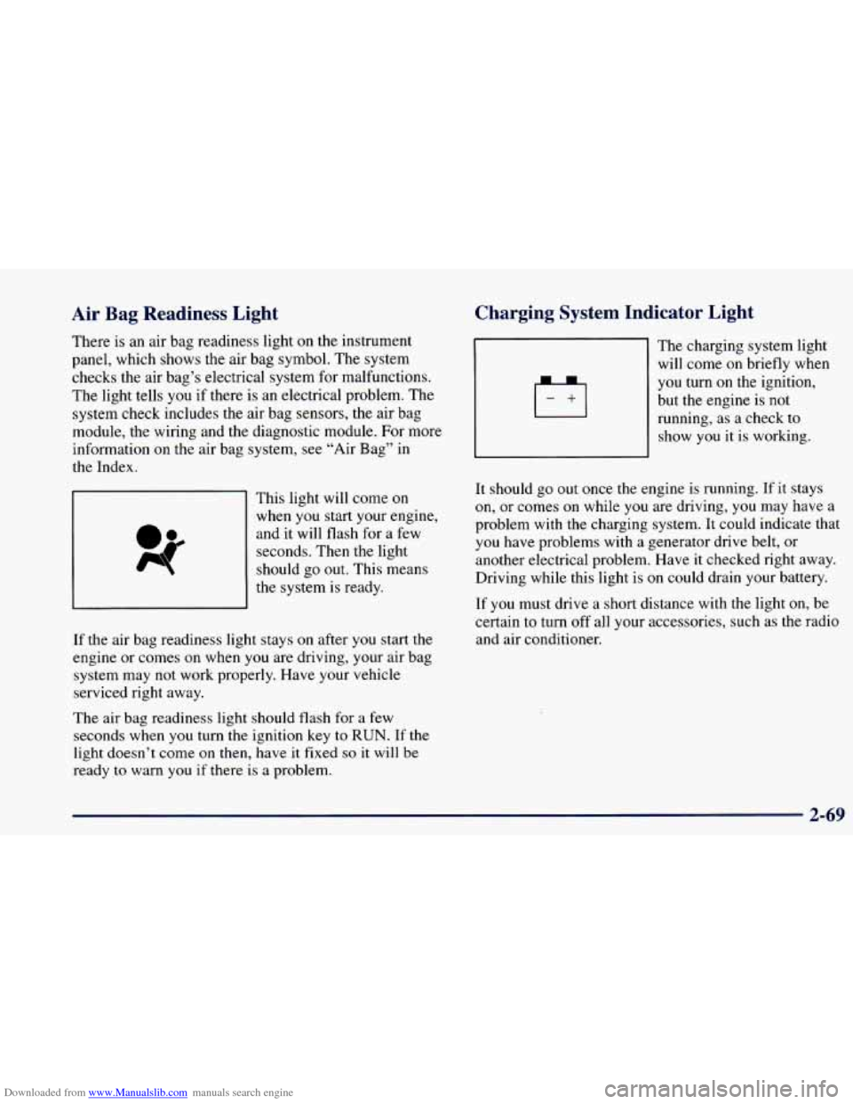CHEVROLET BLAZER 1998 2.G Owners Manual Downloaded from www.Manualslib.com manuals search engine Air Bag Readiness Light
There is an air bag readiness light on the instrument
panel, which shows the air bag symbol. The system CHEVROLET BLAZER 1998 2.G Owners Manual Downloaded from www.Manualslib.com manuals search engine Air Bag Readiness Light
There is an air bag readiness light on the instrument
panel, which shows the air bag symbol. The system