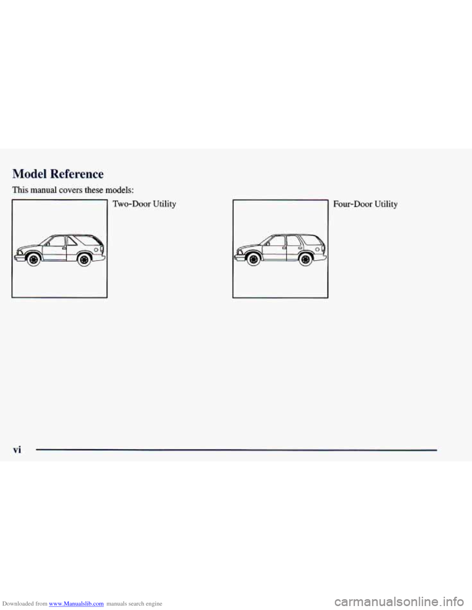 CHEVROLET BLAZER 1998 2.G User Guide Downloaded from www.Manualslib.com manuals search engine Model Reference
This manual covers these models: Two-Door Utility Four-Door Utility
vi CHEVROLET BLAZER 1998 2.G User Guide Downloaded from www.Manualslib.com manuals search engine Model Reference
This manual covers these models: Two-Door Utility Four-Door Utility
vi