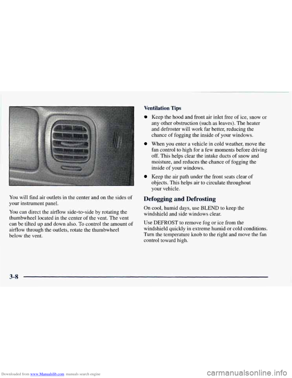 CHEVROLET BLAZER 1998 2.G Owners Manual Downloaded from www.Manualslib.com manuals search engine You will find air outlets in the center and on the sides of
your instrument panel.
You can direct the airflow side-to-side b CHEVROLET BLAZER 1998 2.G Owners Manual Downloaded from www.Manualslib.com manuals search engine You will find air outlets in the center and on the sides of
your instrument panel.
You can direct the airflow side-to-side b