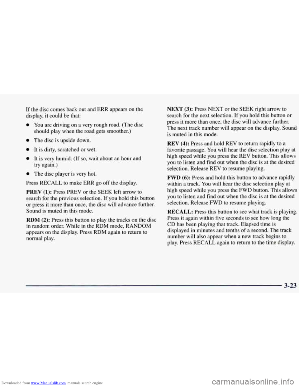 CHEVROLET BLAZER 1998 2.G Owners Manual Downloaded from www.Manualslib.com manuals search engine If the disc comes back out and ERR appears on the
display, it could be that:
0
0
0
0
0
You are driving on a very rough road CHEVROLET BLAZER 1998 2.G Owners Manual Downloaded from www.Manualslib.com manuals search engine If the disc comes back out and ERR appears on the
display, it could be that:
0
0
0
0
0
You are driving on a very rough road