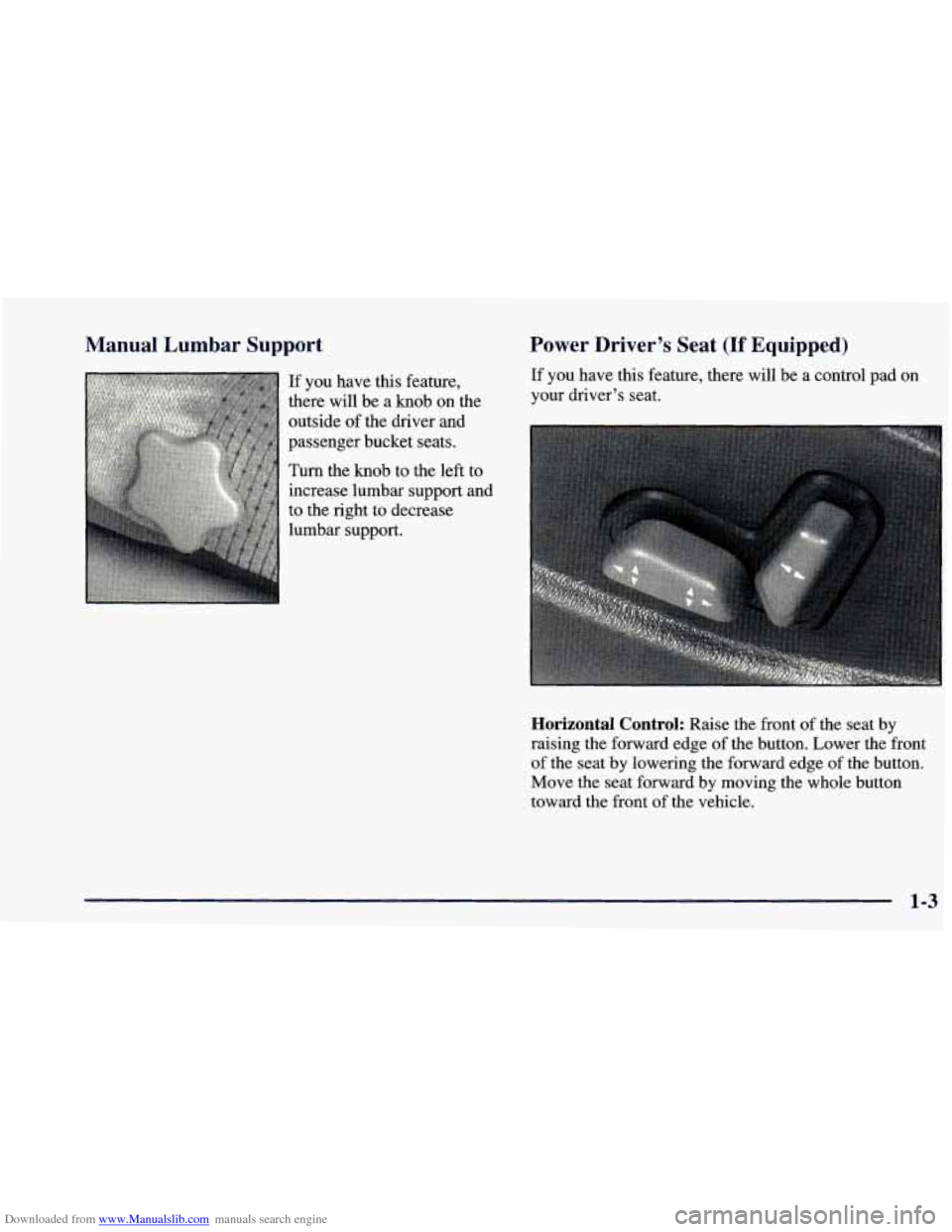CHEVROLET BLAZER 1998 2.G User Guide Downloaded from www.Manualslib.com manuals search engine Manual Lumbar Support
If you have this feature,
there will be a knob on the
outside of the driver and
passenger bucket seats.
Turn CHEVROLET BLAZER 1998 2.G User Guide Downloaded from www.Manualslib.com manuals search engine Manual Lumbar Support
If you have this feature,
there will be a knob on the
outside of the driver and
passenger bucket seats.
Turn