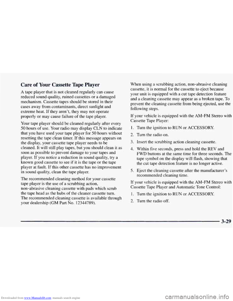 CHEVROLET BLAZER 1998 2.G Owners Manual Downloaded from www.Manualslib.com manuals search engine Care of Your Cassette Tape Player
A tape player that is not cleaned regularly can cause
reduced sound quality, ruined cassettes CHEVROLET BLAZER 1998 2.G Owners Manual Downloaded from www.Manualslib.com manuals search engine Care of Your Cassette Tape Player
A tape player that is not cleaned regularly can cause
reduced sound quality, ruined cassettes
