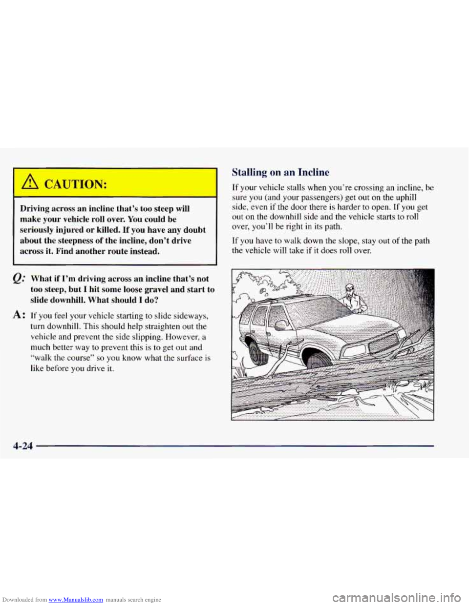 CHEVROLET BLAZER 1998 2.G Owners Manual Downloaded from www.Manualslib.com manuals search engine Driving across an incline that’s too steep will
make your vehicle roll over. You could be
seriously injured or killed.
If you CHEVROLET BLAZER 1998 2.G Owners Manual Downloaded from www.Manualslib.com manuals search engine Driving across an incline that’s too steep will
make your vehicle roll over. You could be
seriously injured or killed.
If you
