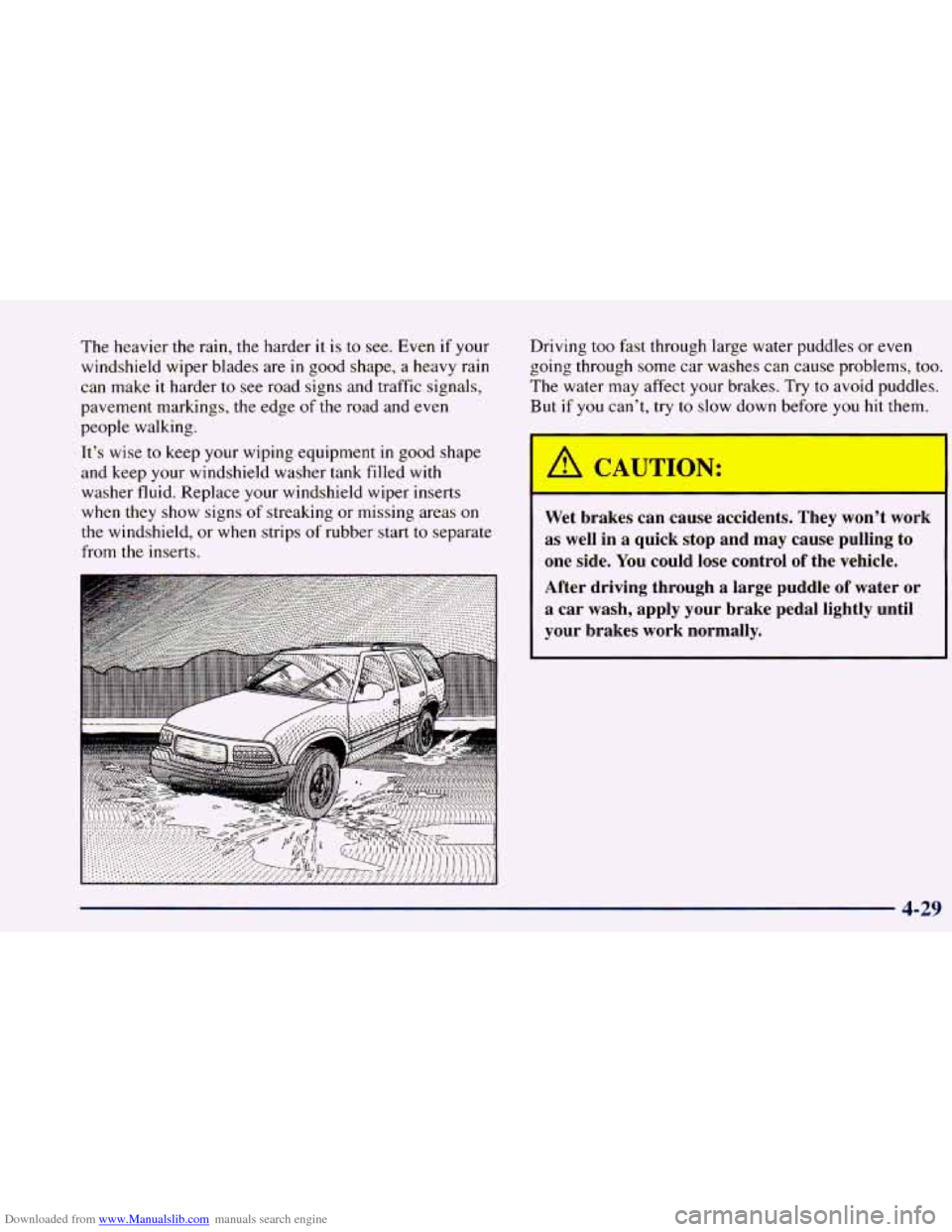 CHEVROLET BLAZER 1998 2.G Owners Manual Downloaded from www.Manualslib.com manuals search engine The heavier the rain, the harder it is to see. Even if your
windshield wiper blades are
in good shape, a heavy rain
can make
CHEVROLET BLAZER 1998 2.G Owners Manual Downloaded from www.Manualslib.com manuals search engine The heavier the rain, the harder it is to see. Even if your
windshield wiper blades are
in good shape, a heavy rain
can make