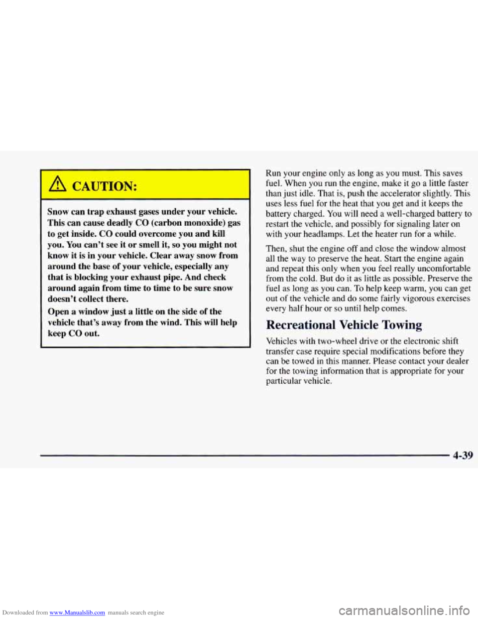 CHEVROLET BLAZER 1998 2.G Owners Manual Downloaded from www.Manualslib.com manuals search engine P
-1AUTION:
Snow can trap exhaust gases under your vehicle.
This can cause deadly
CO (carbon monoxide) gas
to get inside. CO could CHEVROLET BLAZER 1998 2.G Owners Manual Downloaded from www.Manualslib.com manuals search engine P
-1AUTION:
Snow can trap exhaust gases under your vehicle.
This can cause deadly
CO (carbon monoxide) gas
to get inside. CO could