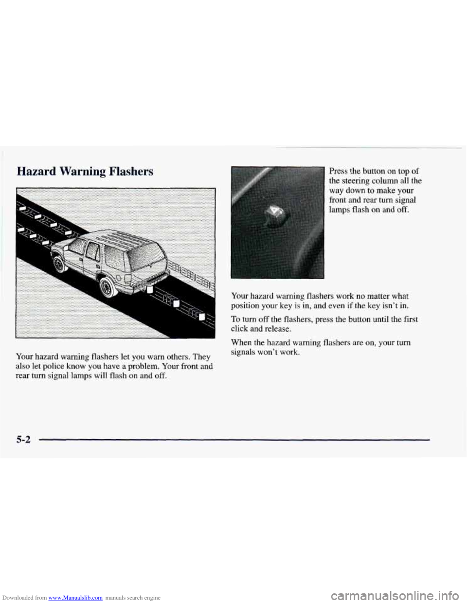 CHEVROLET BLAZER 1998 2.G Owners Manual Downloaded from www.Manualslib.com manuals search engine Hazard Warning Flashers
. . .q .. ..
Your hazard warning flashers let you warn others. They
also let police
know you have a probl CHEVROLET BLAZER 1998 2.G Owners Manual Downloaded from www.Manualslib.com manuals search engine Hazard Warning Flashers
. . .q .. ..
Your hazard warning flashers let you warn others. They
also let police
know you have a probl