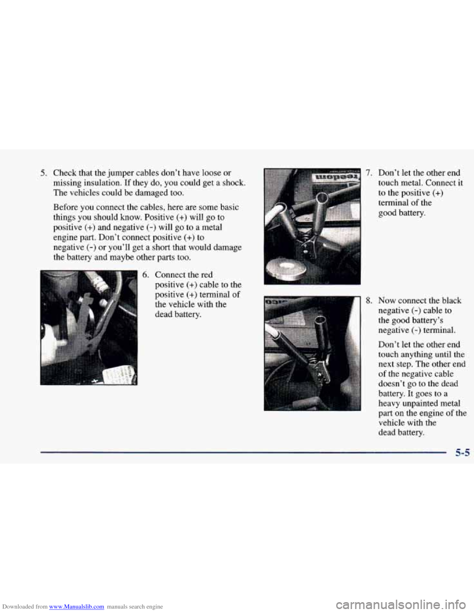 CHEVROLET BLAZER 1998 2.G Owners Manual Downloaded from www.Manualslib.com manuals search engine 5. Check that the jumper cables don’t have loose or
missing insulation. If they do, you could get a shock.
The vehicles coul CHEVROLET BLAZER 1998 2.G Owners Manual Downloaded from www.Manualslib.com manuals search engine 5. Check that the jumper cables don’t have loose or
missing insulation. If they do, you could get a shock.
The vehicles coul