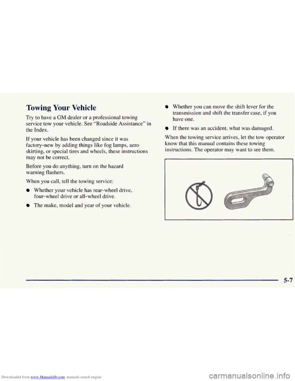 CHEVROLET BLAZER 1998 2.G Owners Manual Downloaded from www.Manualslib.com manuals search engine Towing Your Vehicle
Try to have a GM dealer or a professional towing
service tow your vehicle. See “Roadside Assistance”
in
the CHEVROLET BLAZER 1998 2.G Owners Manual Downloaded from www.Manualslib.com manuals search engine Towing Your Vehicle
Try to have a GM dealer or a professional towing
service tow your vehicle. See “Roadside Assistance”
in
the