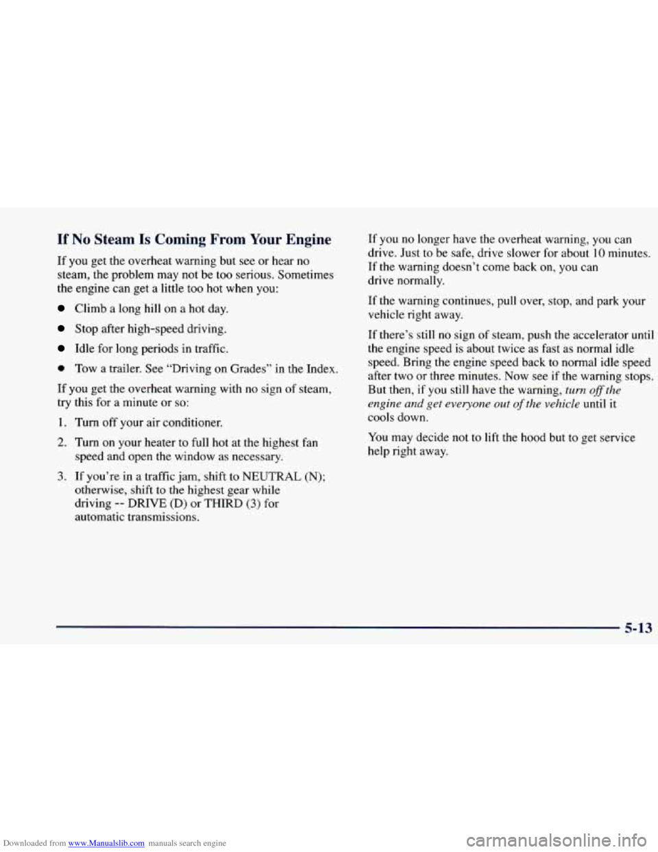 CHEVROLET BLAZER 1998 2.G Owners Manual Downloaded from www.Manualslib.com manuals search engine If No Steam Is Coming From Your Engine
If you get the overheat warning but see or hear no
steam, the problem may not be too serio CHEVROLET BLAZER 1998 2.G Owners Manual Downloaded from www.Manualslib.com manuals search engine If No Steam Is Coming From Your Engine
If you get the overheat warning but see or hear no
steam, the problem may not be too serio