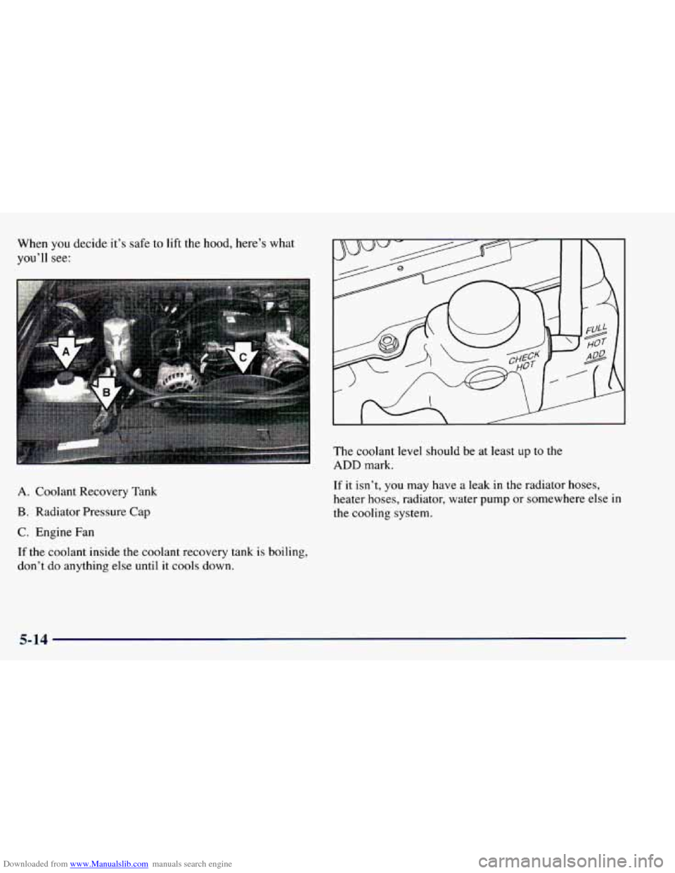 CHEVROLET BLAZER 1998 2.G Owners Manual Downloaded from www.Manualslib.com manuals search engine When you decide it’s safe to lift the hood, here’s what
you’ll see:
The coolant level should be at least up to the
ADD mark. i CHEVROLET BLAZER 1998 2.G Owners Manual Downloaded from www.Manualslib.com manuals search engine When you decide it’s safe to lift the hood, here’s what
you’ll see:
The coolant level should be at least up to the
ADD mark. i
