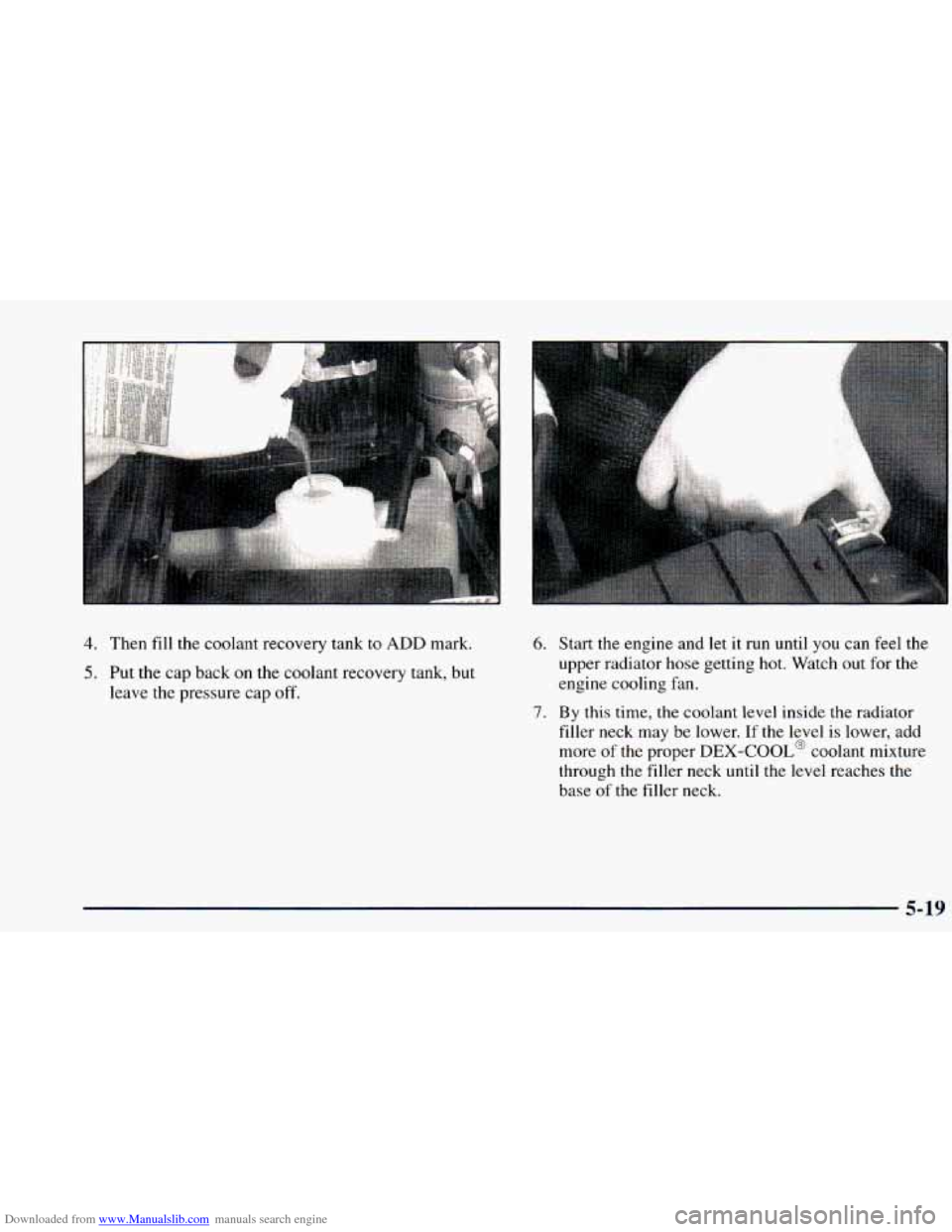 CHEVROLET BLAZER 1998 2.G Owners Manual Downloaded from www.Manualslib.com manuals search engine 4. Then fill the coolant recovery tank to ADD mark.
5. Put the cap back on the coolant recovery tank, but
leave the pressure cap CHEVROLET BLAZER 1998 2.G Owners Manual Downloaded from www.Manualslib.com manuals search engine 4. Then fill the coolant recovery tank to ADD mark.
5. Put the cap back on the coolant recovery tank, but
leave the pressure cap