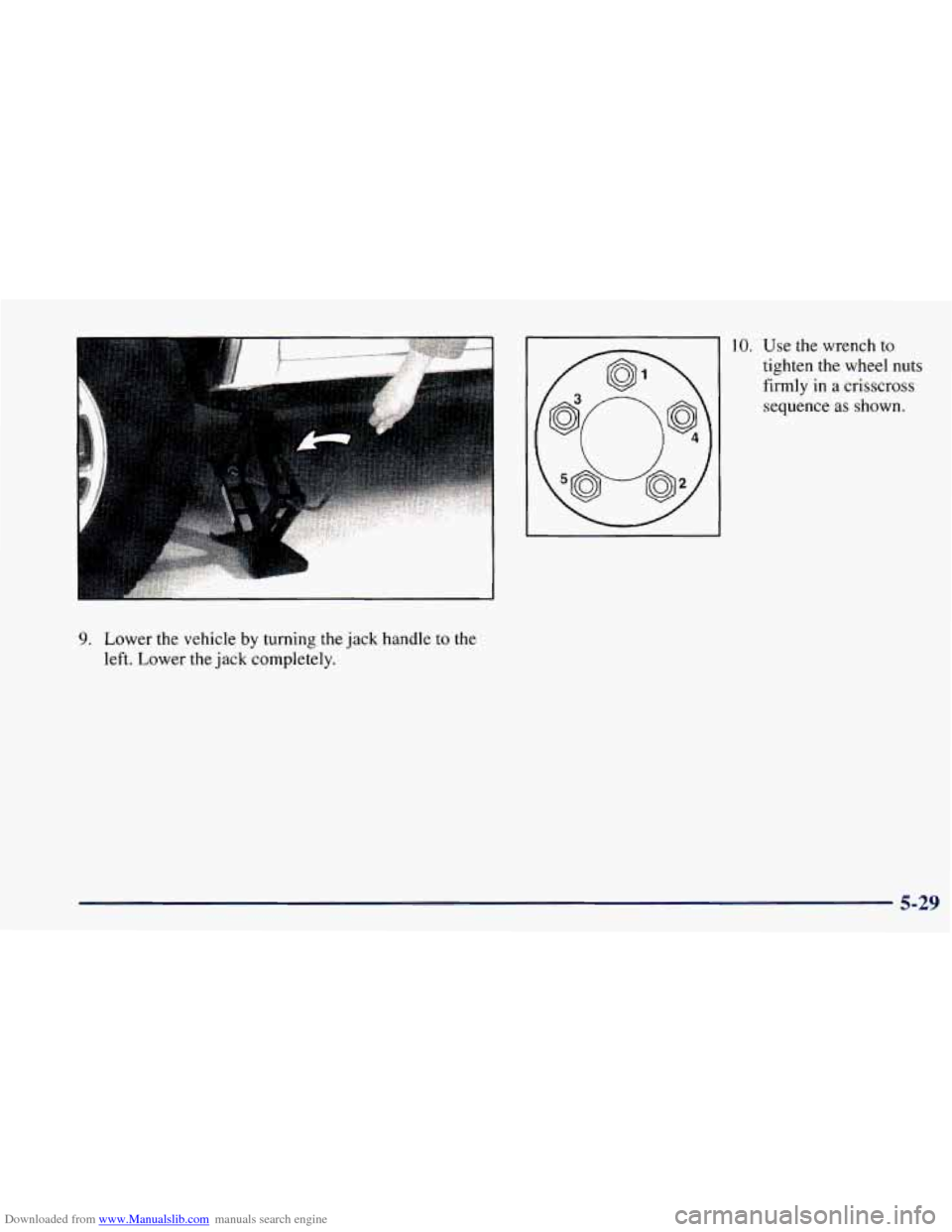 CHEVROLET BLAZER 1998 2.G Owners Manual Downloaded from www.Manualslib.com manuals search engine ..
9. Lower the vehicle by turning the jack handle to the
left. Lower the jack completely.
10. Use the wrench to
tighten the whe CHEVROLET BLAZER 1998 2.G Owners Manual Downloaded from www.Manualslib.com manuals search engine ..
9. Lower the vehicle by turning the jack handle to the
left. Lower the jack completely.
10. Use the wrench to
tighten the whe