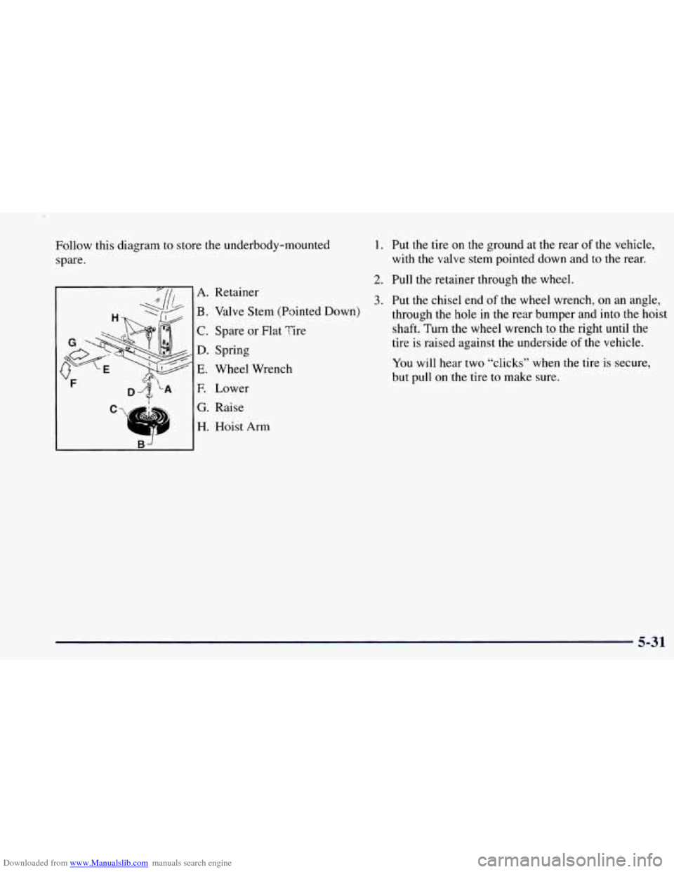 CHEVROLET BLAZER 1998 2.G Owners Manual Downloaded from www.Manualslib.com manuals search engine Follow this diagram to store the underbody-mounted
spare.
A. Retainer
B. Valve Stem (Pointec
C. Spare or Flat Tire
D. Spring
E. Wheel CHEVROLET BLAZER 1998 2.G Owners Manual Downloaded from www.Manualslib.com manuals search engine Follow this diagram to store the underbody-mounted
spare.
A. Retainer
B. Valve Stem (Pointec
C. Spare or Flat Tire
D. Spring
E. Wheel